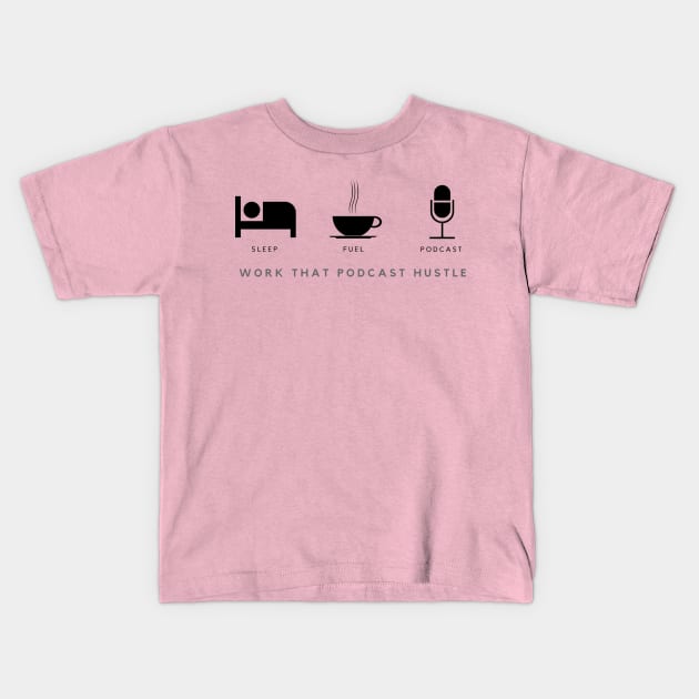 Work that Podcast Hustle - Sleep - Fuel - Podcast Kids T-Shirt by The Audio Drama Coalition